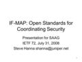 1 IF-MAP: Open Standards for Coordinating Security Presentation for SAAG IETF 72, July 31, 2008 Steve Hanna