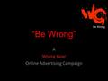 “Be Wrong” A Wrong Gear Online Advertising Campaign Be Wrong.