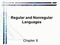 Regular and Nonregular Languages Chapter 8. Languages: Regular or Not? a * b * is regular. { a n b n : n  0} is not. {w  { a, b }* : every a is immediately.