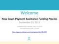 Welcome New Down Payment Assistance Funding Process September 23, 2015 Conference Dial-in Number: (641) 715-3276 Participant Access Code: 297334# https://apps.na.collabserv.com/meetings/join?id=4789-5707.