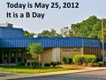 Today is May 25, 2012 It is a B Day. What’s for Lunch? Popcorn Chicken with a Roll Hamburger, Cheeseburger, or Vegetarian Burger with a Roll.