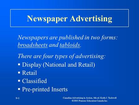 Canadian Advertising in Action, 6th ed. Keith J. Tuckwell ©2003 Pearson Education Canada Inc. 9-1 Newspaper Advertising Newspapers are published in two.