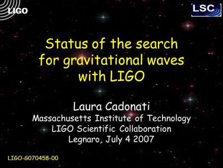 Status of the search for gravitational waves with LIGO Laura Cadonati Massachusetts Institute of Technology LIGO Scientific Collaboration Legnaro, July.