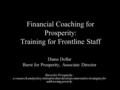 Financial Coaching for Prosperity: Training for Frontline Staff Diana Dollar Burst for Prosperity, Associate Director Burst for Prosperity - a research.