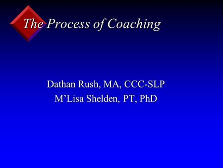 The Process of Coaching Dathan Rush, MA, CCC-SLP M’Lisa Shelden, PT, PhD.