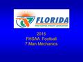 2015 FHSAA Football 7 Man Mechanics. Notable Past Mechanics Changes Coin Toss Mechanics Clarified (Adapted To FHSAA) - Following the coin toss, the HL.