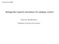 Connections 2009 Biologically inspired stimulation for epilepsy control Supervisor: Berj Bardakjian Presenters: Sinisa Colic and Josh Dian.