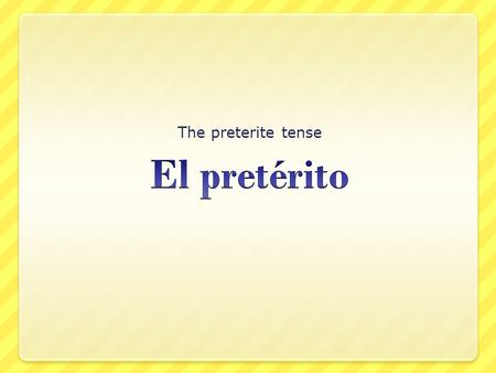 The preterite tense. When it's used The preterite is used for actions that can be viewed as single events that occurred in the past. Ella caminó por el.