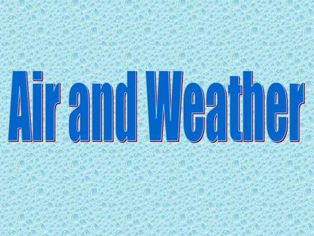 Air and the Sun * When the weather is reported, meteorologists talk about wind, air pressure, and temperature. * Weather starts with the sun because.