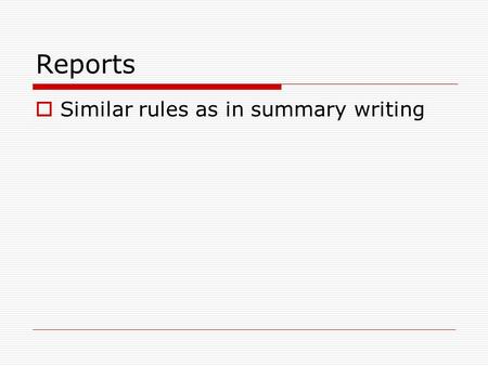 Reports  Similar rules as in summary writing. LOGICAL RELATIONS words and expressions that can help to identify them (MK: p.27+) SIGNALLING DEVICES (CONNECTORS)