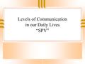 Levels of Communication in our Daily Lives “SPV”