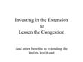 Investing in the Extension to Lessen the Congestion And other benefits to extending the Dulles Toll Road.