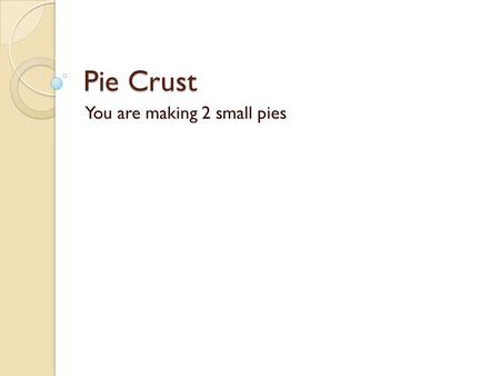 Pie Crust You are making 2 small pies. Label your pan.