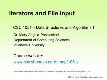 CSC 1051 – Data Structures and Algorithms I Dr. Mary-Angela Papalaskari Department of Computing Sciences Villanova University Course website: www.csc.villanova.edu/~map/1051/