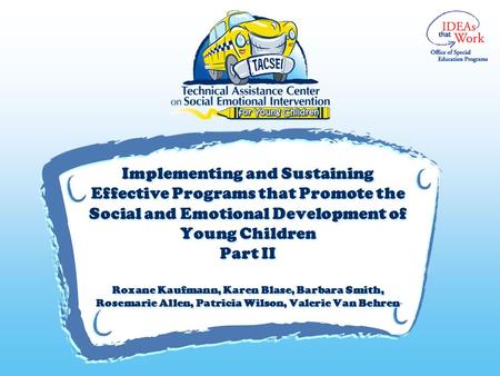 V Implementing and Sustaining Effective Programs that Promote the Social and Emotional Development of Young Children Part II Roxane Kaufmann, Karen Blase,