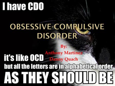 By: Anthony Martinez Danny Quach.  OCD is a mental disorder in which a person suffers from unwanted thoughts(Obsessions) or rituals(Compulsions) 