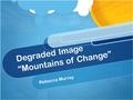 Degraded Image “Mountains of Change” Rebecca Murray.