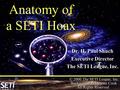  © 2000 The SETI League, Inc. Background © Lynette Cook All Rights Reserved Anatomy of a SETI Hoax Dr. H. Paul Shuch Executive Director The SETI League,