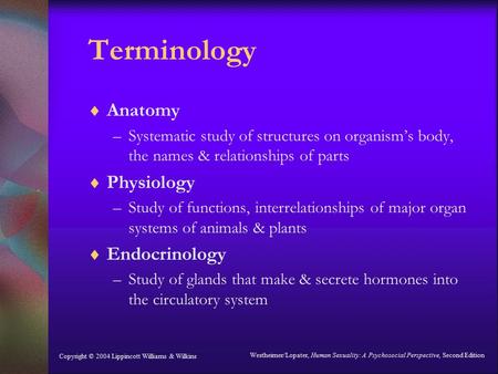 Copyright © 2004 Lippincott Williams & Wilkins Westheimer/Lopater, Human Sexuality: A Psychosocial Perspective, Second Edition Terminology  Anatomy –Systematic.