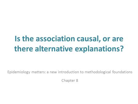 Is the association causal, or are there alternative explanations? Epidemiology matters: a new introduction to methodological foundations Chapter 8.