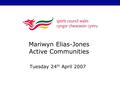 Mariwyn Elias-Jones Active Communities Tuesday 24 th April 2007.