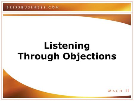 Listening Through Objections. Listening through objections is the Tai Chi approach to dealing with people’s questions and concerns.