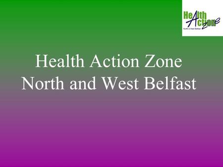 Health Action Zone North and West Belfast. Mission Statement Working together, we can reduce inequalities to create a healthier, more prosperous and socially.