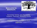 Eurochild Family and Parenting Support Thematic Working Group Geert Jorgensen, president of JCCI Welcome to Denmark.