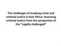 1 The challenges of studying crime and criminal Justice in East Africa: Assessing criminal Justice from the perspective of the “Legally challenged”