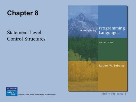 ISBN 0-321-19362-8 Chapter 8 Statement-Level Control Structures.