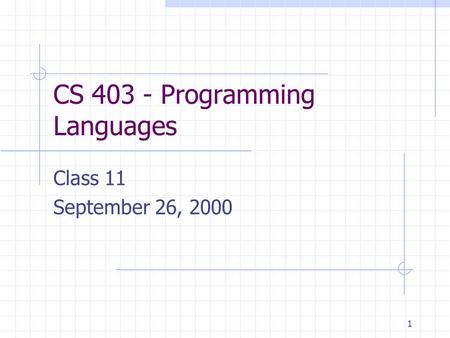 1 CS 403 - Programming Languages Class 11 September 26, 2000.