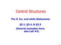 1 Control Structures The if, for, and while Statements §5.1, §5.4, & §5.5 (Several examples here; also Lab #4) st. line.