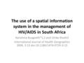 The use of a spatial information system in the management of HIV/AIDS in South Africa Karishma Busgeeth*1,2 and Ulrike Rivett3 International Journal of.