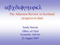 Abcdefghijkl The Atkinson Review in Scotland - progress to date. Sandy Stewart Office of Chief Economic Adviser 22 August 2007.