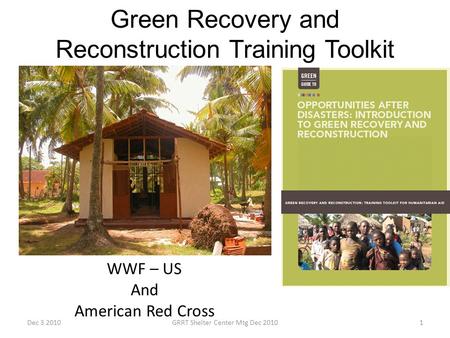 Green Recovery and Reconstruction Training Toolkit WWF – US And American Red Cross Dec 3 20101GRRT Shelter Center Mtg Dec 2010.