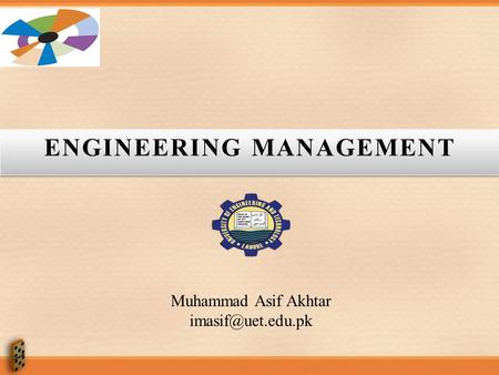 ENGINEERING MANAGEMENT Muhammad Asif Akhtar