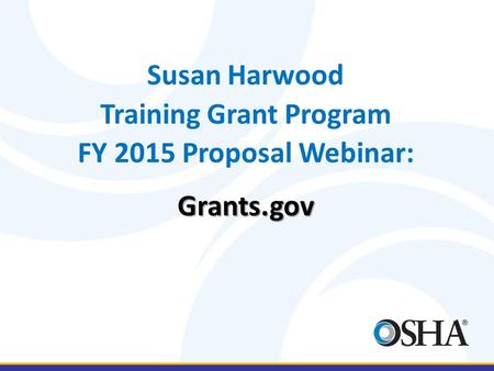 Susan Harwood Training Grant Program FY 2015 Proposal Webinar:Grants.gov.