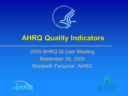 AHRQ Quality Indicators 2005 AHRQ QI User Meeting September 26, 2005 Marybeth Farquhar, AHRQ.