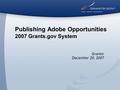 Publishing Adobe Opportunities 2007 Grants.gov System Grantor December 20, 2007.