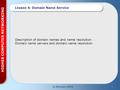 © McLean 20061 HIGHER COMPUTER NETWORKING Lesson 4: Domain Name Service Description of domain names and name resolution Domain name servers and domain.