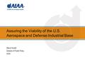 Assuring the Viability of the U.S. Aerospace and Defense Industrial Base Steve Howell Director of Public Policy AIAA.