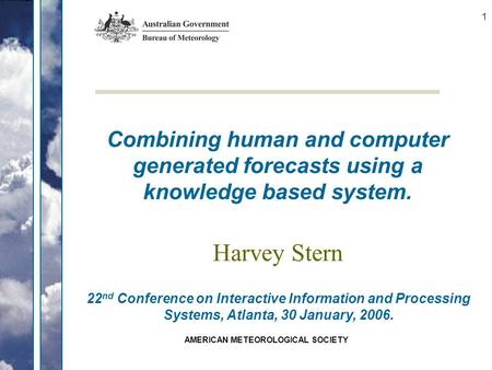 AMERICAN METEOROLOGICAL SOCIETY 1 Harvey Stern 22 nd Conference on Interactive Information and Processing Systems, Atlanta, 30 January, 2006. Combining.