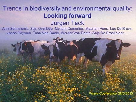 Trends in biodiversity and environmental quality: Looking forward Jurgen Tack Anik Schneiders, Stijn Overloop, Myriam Dumortier, Maarten Hens, Luc De Bruyn,