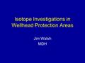 Isotope Investigations in Wellhead Protection Areas Jim Walsh MDH.