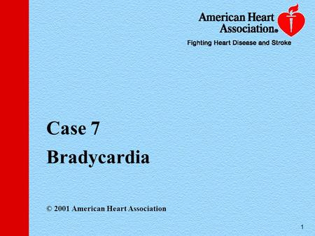 1 Case 7 Bradycardia © 2001 American Heart Association.