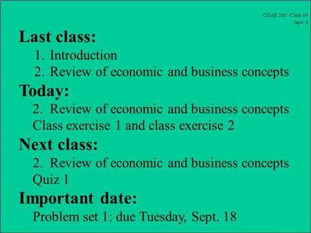 CDAE 266 - Class 04 Sept. 6 Last class: 1.Introduction 2.Review of economic and business concepts Today: 2. Review of economic and business concepts Class.