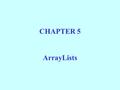 CHAPTER 5 ArrayLists.