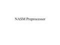 NASM Preprocessor. NASM preprocessor  NASM contains a powerful macro processor, which supports conditional assembly, multi-level file inclusion, two.