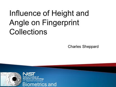 Biometrics and Usability Influence of Height and Angle on Fingerprint Collections Charles Sheppard.