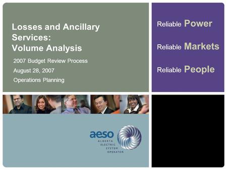 Reliable Power Reliable Markets Reliable People Losses and Ancillary Services: Volume Analysis 2007 Budget Review Process August 28, 2007 Operations Planning.